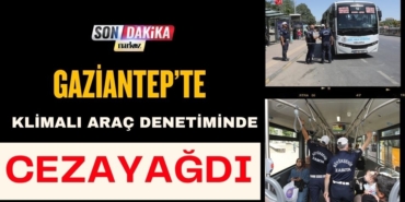 Gaziantep’te Klimalı Araç Denetiminde Ceza Yağdı