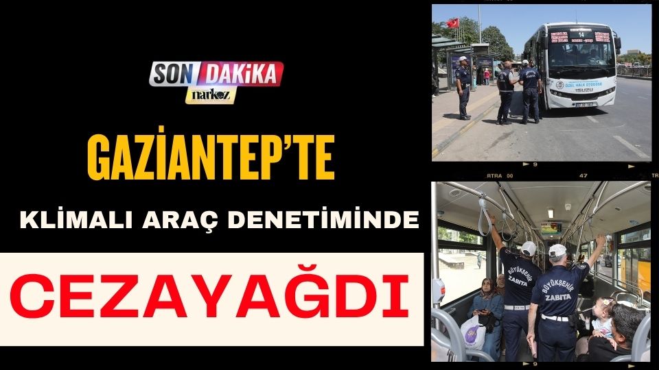 Gaziantep’te Klimalı Araç Denetiminde Ceza Yağdı