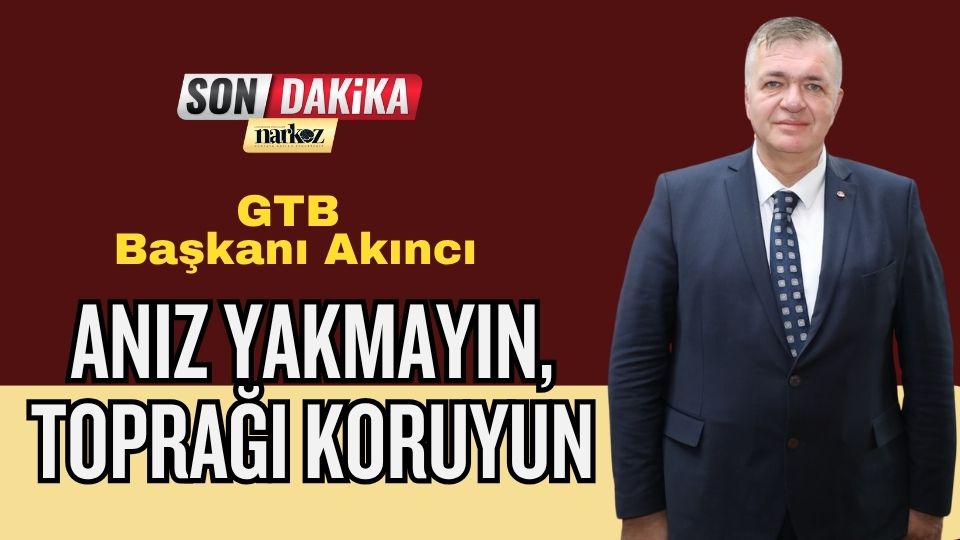 GTB Başkanı Akıncı: Anız Yakmayın, Toprağı Koruyun