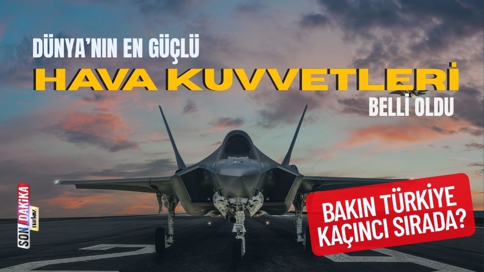 Dünyanın En Güçlü Hava Kuvvetleri Hangi Ülke? Türkiye Kaçıncı Sırada?
