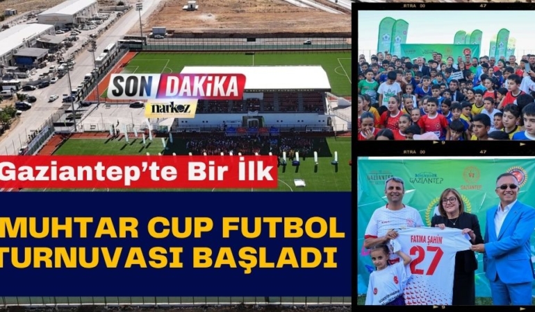 Gaziantep’te Bir İlk: Muhtar Cup Futbol Turnuvası Başladı
