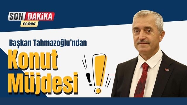 Başkan Tahmazoğlu’ndan Konut Müjdesi