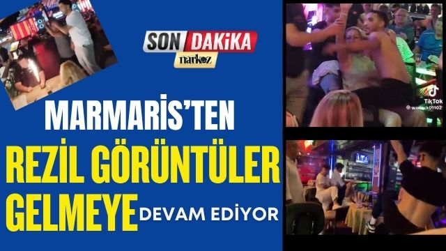 Marmaris’te Rezil Görüntüler Gelmeye Devam Ediyor