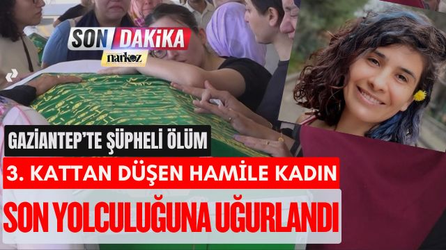 Gaziantep’te Şüpheli Ölüm: 3. Kattan Düşen Hamile Kadın Son Yolculuğuna Uğurlandı