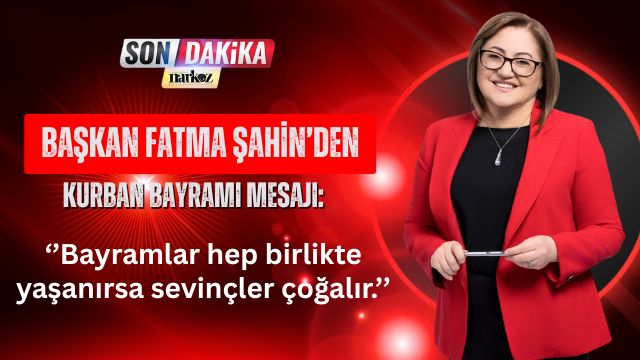 Başkan Fatma Şahin’den Kurban Bayramı Mesajı