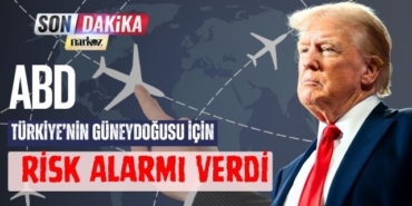 ABD, Türkiye’nin Güneydoğusu İçin Risk Alarmı Verdi