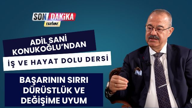 Adil Sani Konukoğlu’ndan İş ve Hayat Dolu Dersi: “Başarının Sırrı Dürüstlük ve Değişime Uyum”