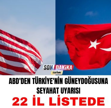 ABD'den Türkiye'nin Güneydoğusuna Seyahat Uyarısı: 22 İl Listede