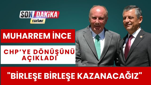 Muharrem İnce, CHP’ye Dönüşünü Açıkladı: 