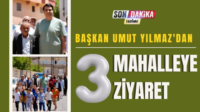 Başkan Yılmaz'dan 3 Mahalleye Ziyaret