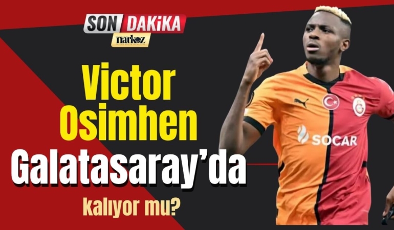 Victor Osimhen Galatasaray’da Kalıyor mu?