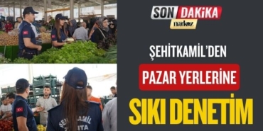Şehitkamil'den Pazar Yerlerine Sıkı Denetim