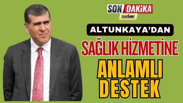 Altunkaya’dan Sağlık Hizmetine Anlamlı Destek