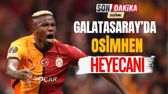 Galatasaray’da Osimhen Heyecanı