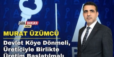 Murat Üzümcü: "Devlet Köye Dönmeli, Üreticiyle Birlikte Üretim Başlatılmalı"