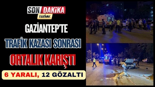 Gaziantep’te Trafik Kazası Sonrası Ortalık Karıştı: 6 Yaralı, 12 Gözaltı