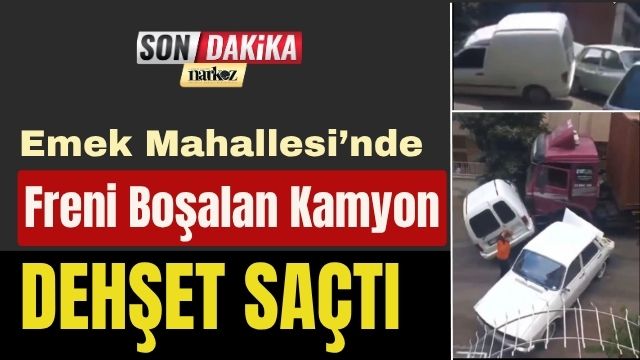 Emek Mahallesi’nde Freni Boşalan Kamyon Dehşet Saçtı