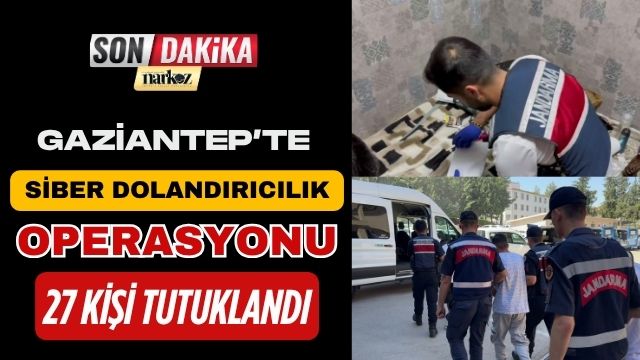 Gaziantep’te Siber Dolandırıcılık Operasyonu: 27 Kişi Tutuklandı