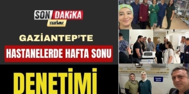Gaziantep’te Hastanelere Hafta Sonu Denetimi