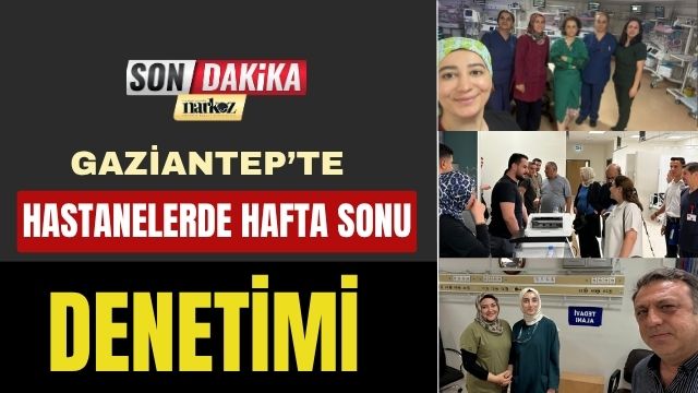 Gaziantep’te Hastanelere Hafta Sonu Denetimi