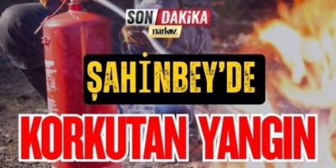 Şahinbey’de Korkutan Yangın