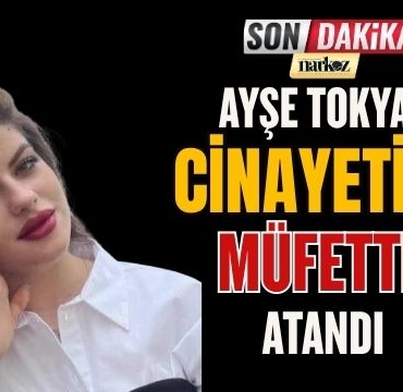 Ayşe Tokyaz Cinayetine Müfettiş Atandı