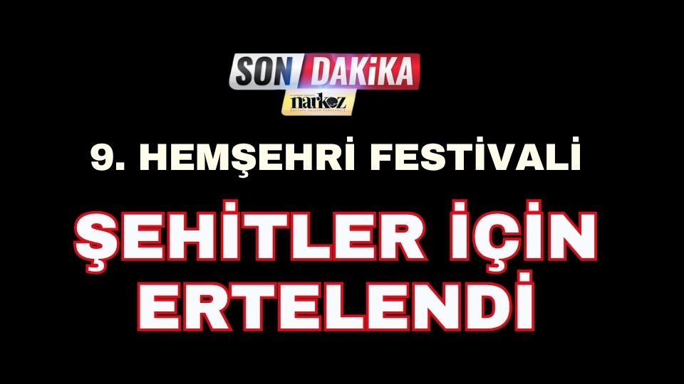 9. Hemşehri Festivali, Şehitler İçin Ertelendi
