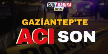 Gaziantep’te Acı Son