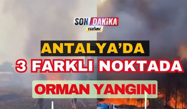 Antalya’da 3 Farklı Noktada Orman Yangını