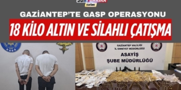 Gaziantep’te Gasp Operasyonu: 18 Kilo Altın ve Silahlı Çatışma