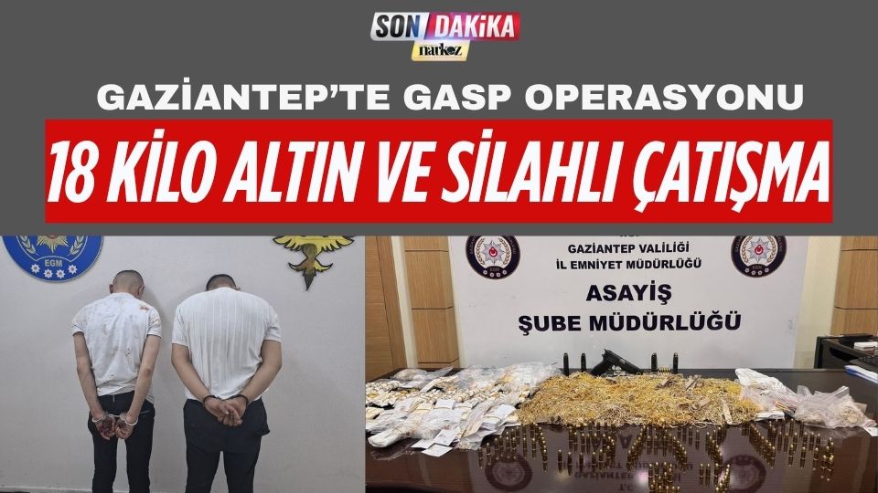 Gaziantep’te Gasp Operasyonu: 18 Kilo Altın ve Silahlı Çatışma