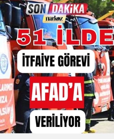 51 İlde İtfaiye Görevi AFAD' a veriliyor