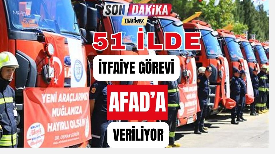 51 İlde İtfaiye Görevi AFAD' a veriliyor