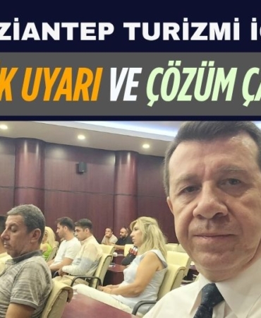 Gaziantep Turizmi İçin Kritik Uyarı ve Çözüm Çağrısı