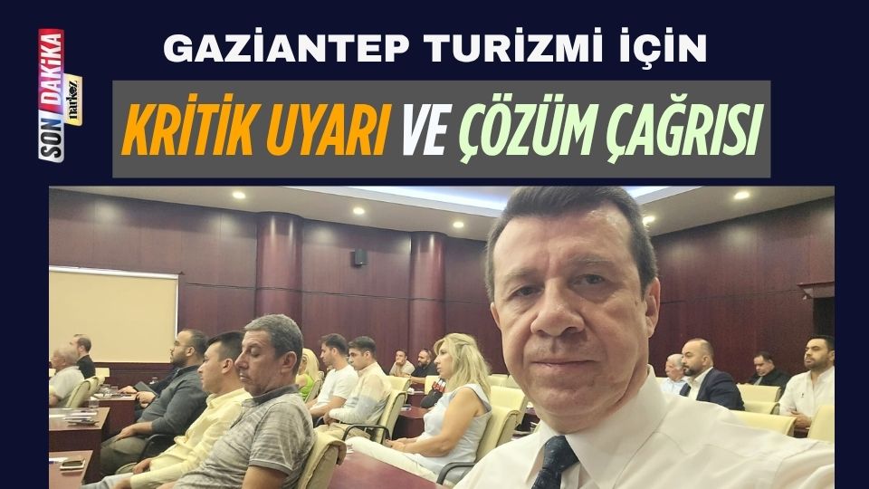 Gaziantep Turizmi İçin Kritik Uyarı ve Çözüm Çağrısı