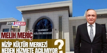 Meriç: “Nizip Kültür Merkezi Neden Hizmete Açılmıyor?”