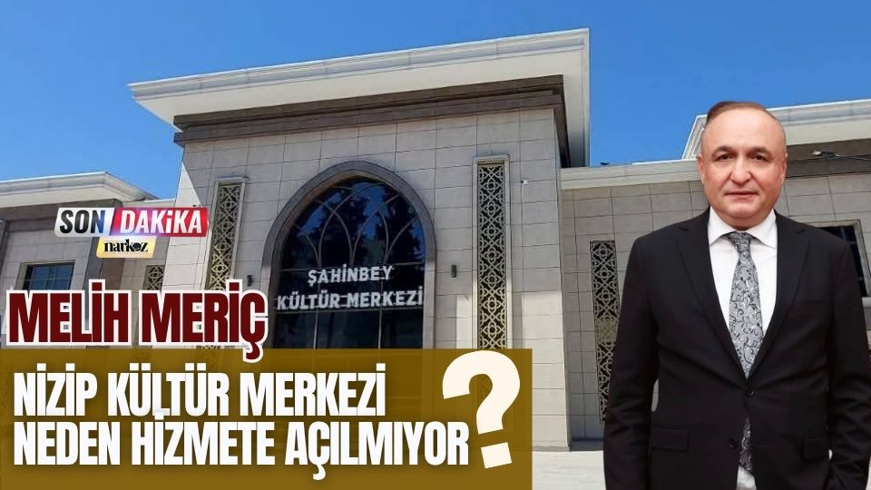 Meriç: “Nizip Kültür Merkezi Neden Hizmete Açılmıyor?”