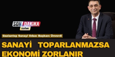 Gaziantep Sanayi Odası Başkanı Ünverdi: “Sanayi Toparlanmazsa Ekonomi Zorlanır”