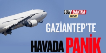 Gaziantep’te Havada Panik