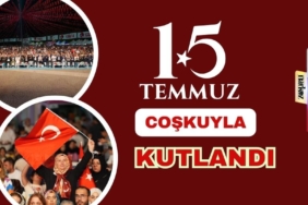 15 Temmuz Coşkuyla Kutlandı