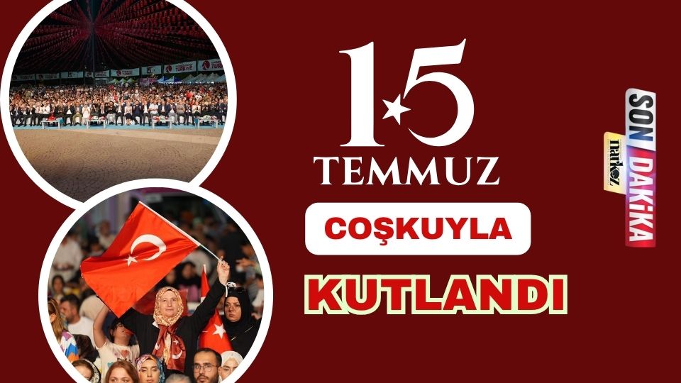 15 Temmuz Coşkuyla Kutlandı