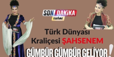 Türk Dünyası Kraliçesi Şahsenem: "Gümbür Gümbür Geliyor!"