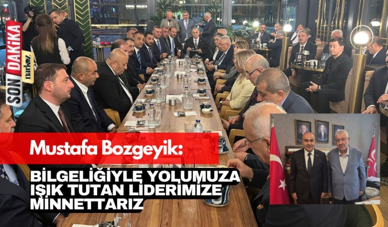 Mustafa Bozgeyik: Bilgeliğiyle Yolumuza Işık Tutan Liderimize Minnettarız