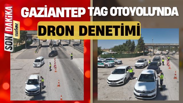 Gaziantep TAG Otoyolu'nda Dron Denetimi