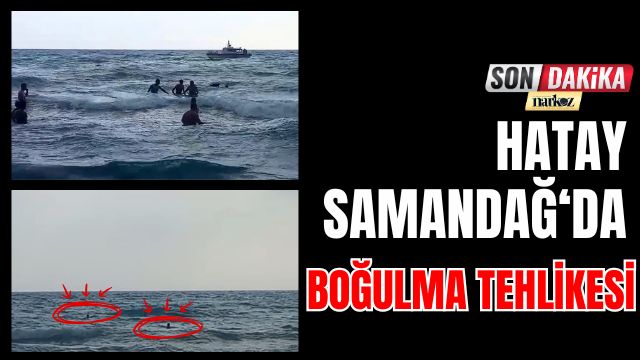 Hatay Samandağ'da Boğulma Tehlikesi