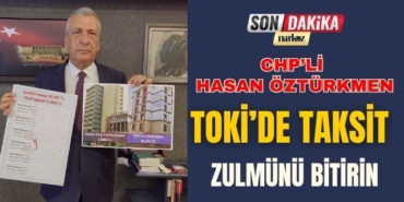 CHP’li Öztürkmen: TOKİ’de Taksit Zulmünü Bitirin