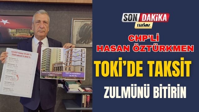 CHP’li Öztürkmen: TOKİ’de Taksit Zulmünü Bitirin