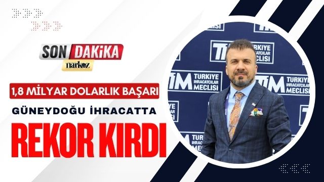 1,8 Milyar Dolarlık Başarı: Güneydoğu İhracatta Rekor Kırdı