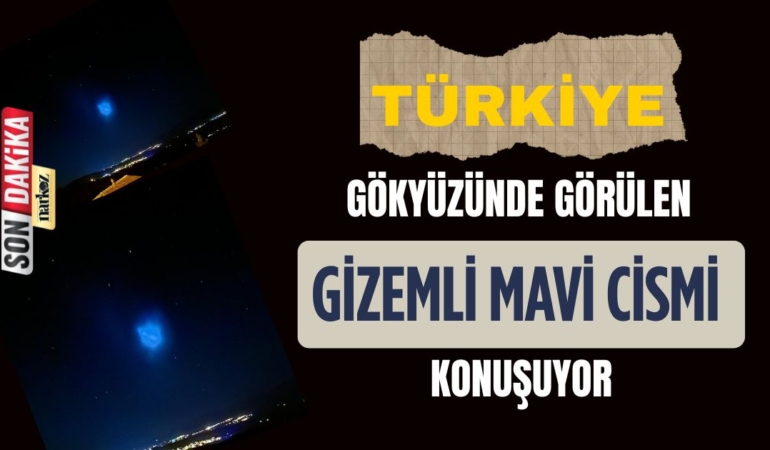 Türkiye Gökyüzünde Görülen Gizemli Mavi Cismi Konuşuyor