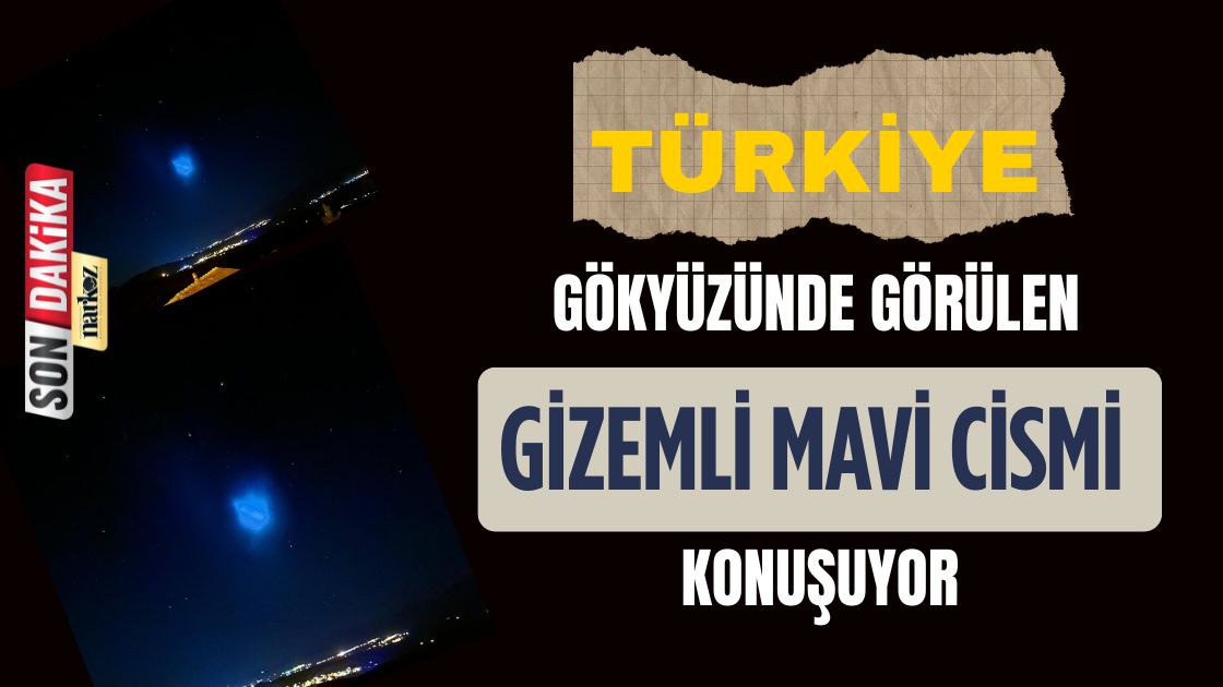 Türkiye Gökyüzünde Görülen Gizemli Mavi Cismi Konuşuyor